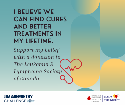 JAC Posts - Facebook. "I believe we can find cures and better treatments in my lifetime. Support my belief with a donation to The Leukemia & Lymphoma Society of Canada